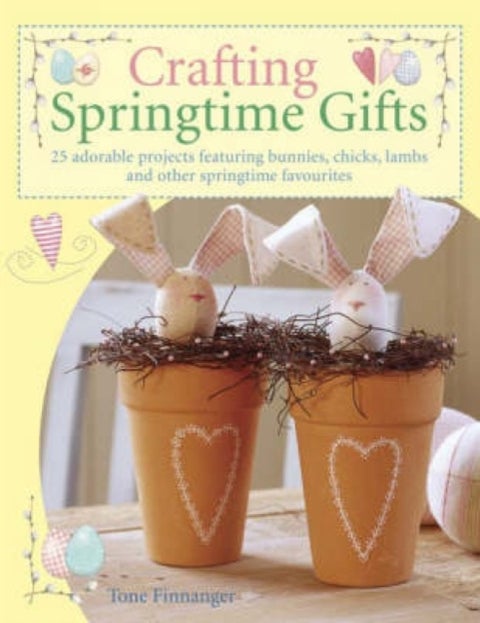 Crafting Springtime Gifts - 25 Adorable Projects Featuring Bunnies, Chicks, Lambs and Other Springtime Favourites