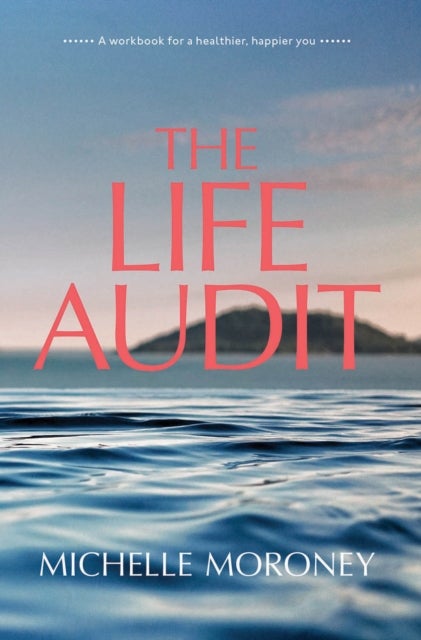 The Life Audit - A workbook for a healthier, happier you