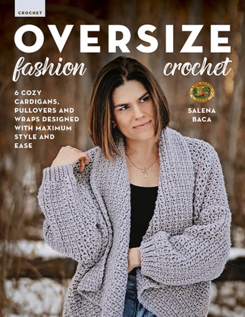 Oversize Fashion Crochet - 6 Cozy Cardigans, Pullovers & Wraps Designed with Maximum Style and Ease
