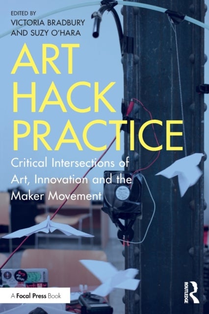 Art Hack Practice - Critical Intersections of Art, Innovation and the Maker Movement