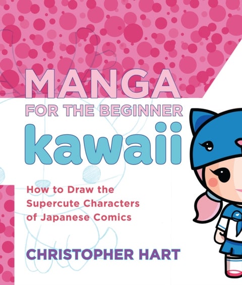 Manga for the Beginner: Kawaii - How to Draw the Supercute Characters of Japanese Comics