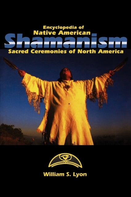 Encyclopedia of Native American Shamanism - Sacred Ceremonies of North America