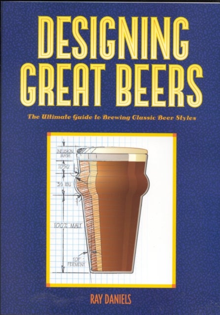 Designing Great Beers - The Ultimate Guide to Brewing Classic Beer Styles