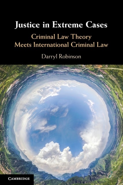 Justice in Extreme Cases - Criminal Law Theory Meets International Criminal Law