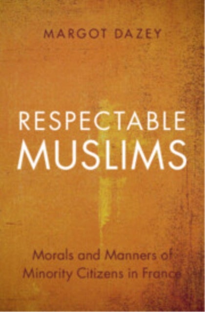 Respectable Muslims - Morals and Manners of Minority Citizens in France