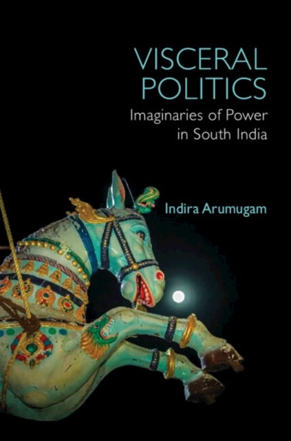 Visceral Politics - Imaginaries of Power in South India