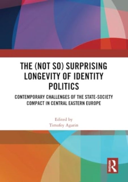 The (Not So) Surprising Longevity of Identity Politics - Contemporary Challenges of the State-Society Compact in Central Eastern Europe