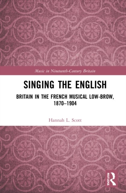 Singing the English - Britain in the French Musical Lowbrow, 1870–1904