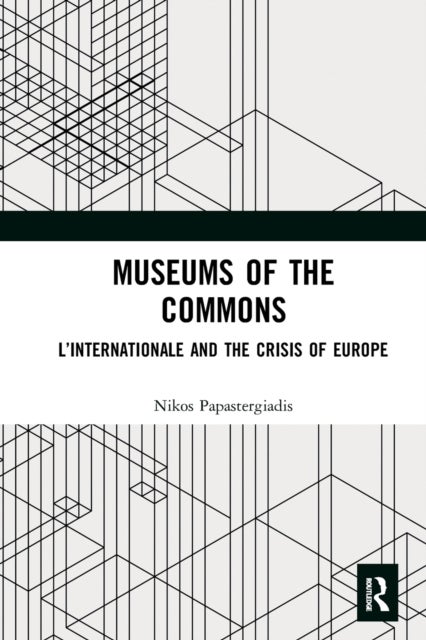 Museums of the Commons - L’Internationale and the Crisis of Europe