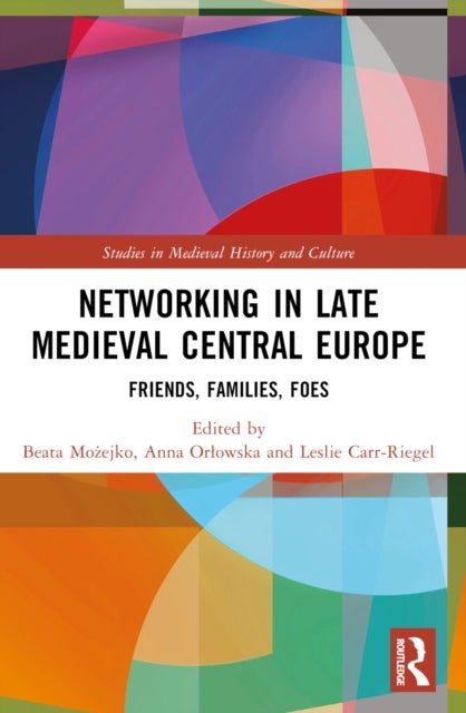 Networking in Late Medieval Central Europe - Friends, Families, Foes