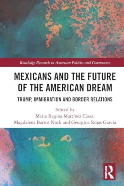 Mexicans and the Future of the American Dream - Trump, Immigration and Border Relations