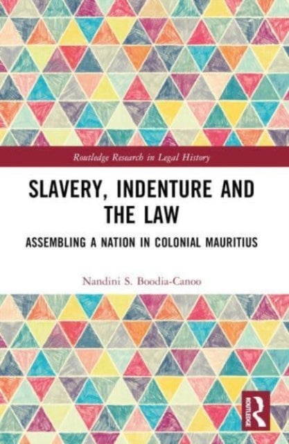 Slavery, Indenture and the Law - Assembling a Nation in Colonial Mauritius