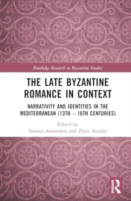 The Late Byzantine Romance in Context - Narrativity and Identities in the Mediterranean (13th–16th Centuries)