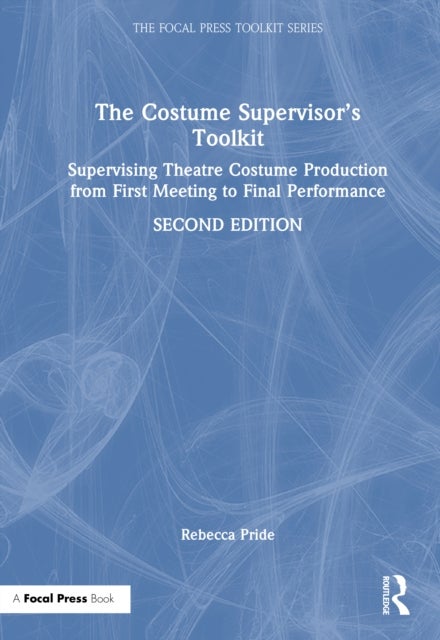 The Costume Supervisor’s Toolkit - Supervising Theatre Costume Production from First Meeting to Final Performance