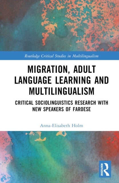 Migration, Adult Language Learning and Multilingualism - Critical Sociolinguistics Research with New Speakers of Faroese