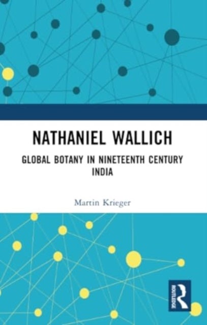 Nathaniel Wallich - Global Botany in Nineteenth Century India