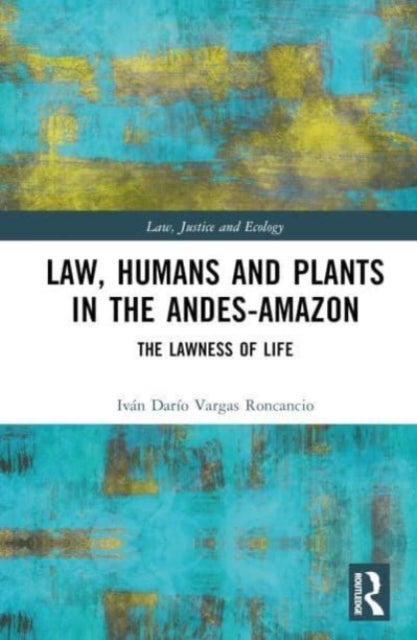 Law, Humans and Plants in the Andes-Amazon - The Lawness of Life
