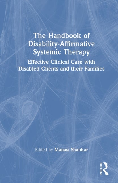 The Handbook of Disability-Affirmative Systemic Therapy - Effective Clinical Care with Disabled Clients and their Families