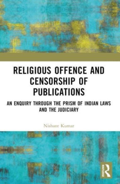 Religious Offence and Censorship of Publications - An Enquiry through the Prism of Indian Laws and the Judiciary