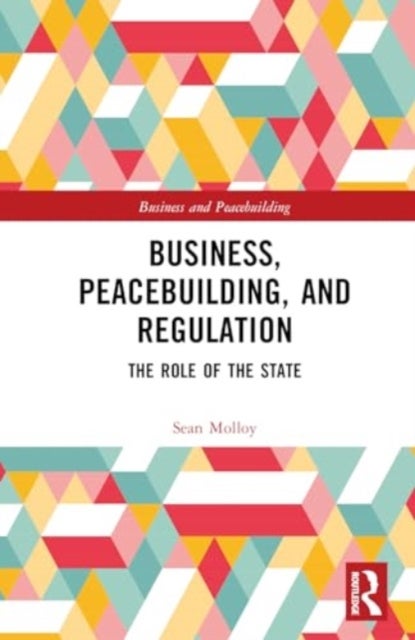 Business, Peacebuilding, and Regulation - The Role of the State
