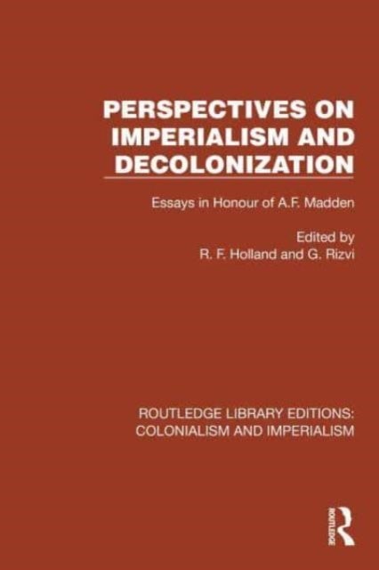 Perspectives on Imperialism and Decolonization - Essays in Honour of A.F. Madden