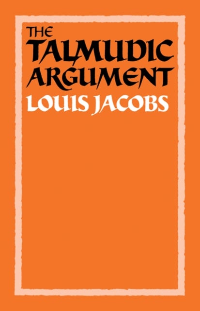 The Talmudic Argument - A Study in Talmudic Reasoning and Methodology