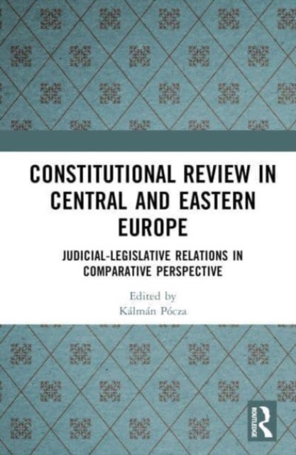 Constitutional Review in Central and Eastern Europe - Judicial-Legislative Relations in Comparative Perspective