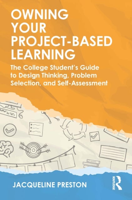 Owning Your Project-Based Learning - The College Student’s Guide to Design Thinking, Problem Selection, and Self-Assessment