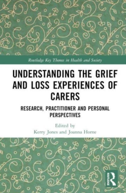 Understanding the Grief and Loss Experiences of Carers - Research, Practitioner and Personal Perspectives