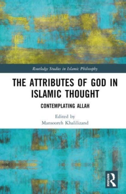 The Attributes of God in Islamic Thought - Contemplating Allah