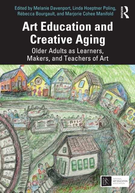 Art Education and Creative Aging - Older Adults as Learners, Makers, and Teachers of Art