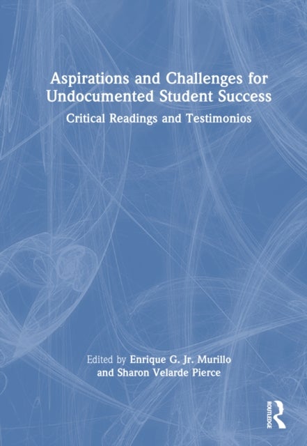 Aspirations and Challenges for Undocumented Student Success - Critical Readings and Testimonios