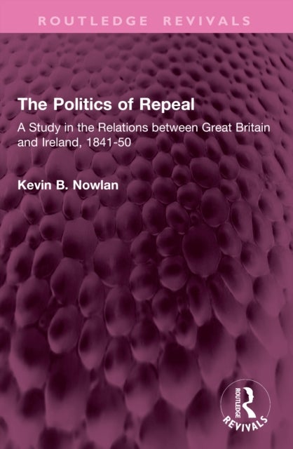 The Politics of Repeal - A Study in the Relations between Great Britain and Ireland, 1841-50