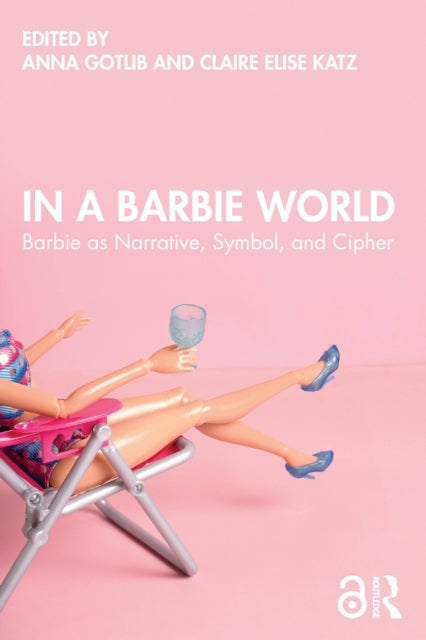 In a Barbie World - Barbie as Narrative, Symbol, and Cipher