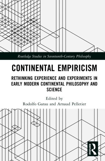 Continental Empiricism  Rethinking Experience and Experiments in Early Modern Continental Philosophy and Science