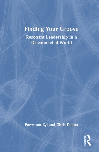 Finding Your Groove - Resonant Leadership in a Disconnected World