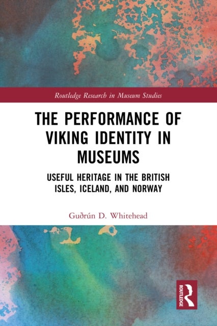 The Performance of Viking Identity in Museums - Useful Heritage in the British Isles, Iceland, and Norway