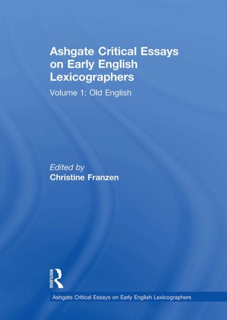 Ashgate Critical Essays on Early English Lexicographers - Volume 1: Old English