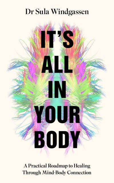 It's All In Your Body - A Practical Roadmap to Healing Through Mind-Body Connection