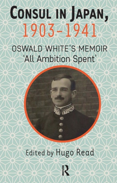 Consul in Japan, 19031941 Oswald White’s Memoir ‘All Ambition Spent’