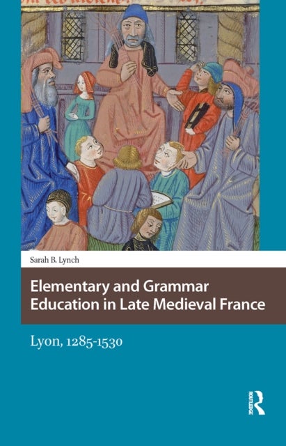Elementary and Grammar Education in Late Medieval France  Lyon, 12851530