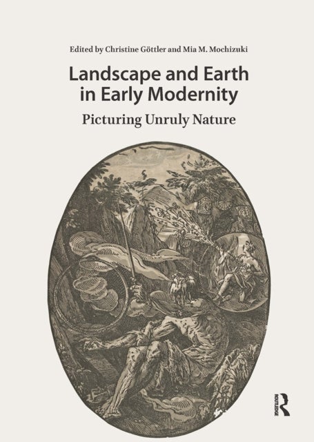 Landscape and Earth in Early Modernity  Picturing Unruly Nature