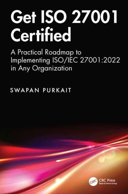 Get ISO 27001 Certified - A Practical Roadmap to Implementing ISO/IEC 27001:2022 in Any Organization