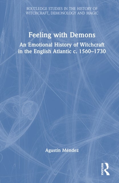 Feeling with Demons - An Emotional History of Witchcraft in the English Atlantic c. 1560–1730