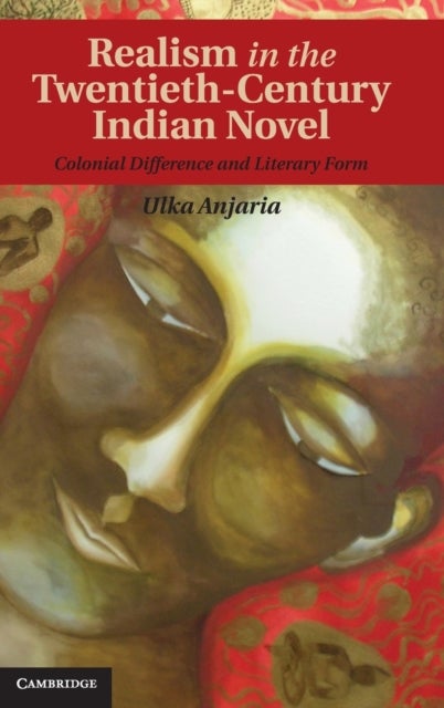 Realism in the Twentieth-Century Indian Novel - Colonial Difference and Literary Form