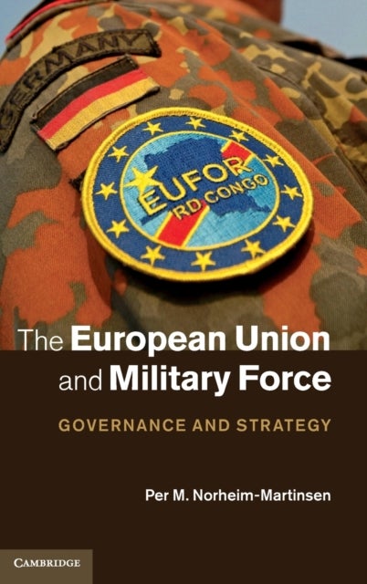 The European Union and Military Force - Governance and Strategy