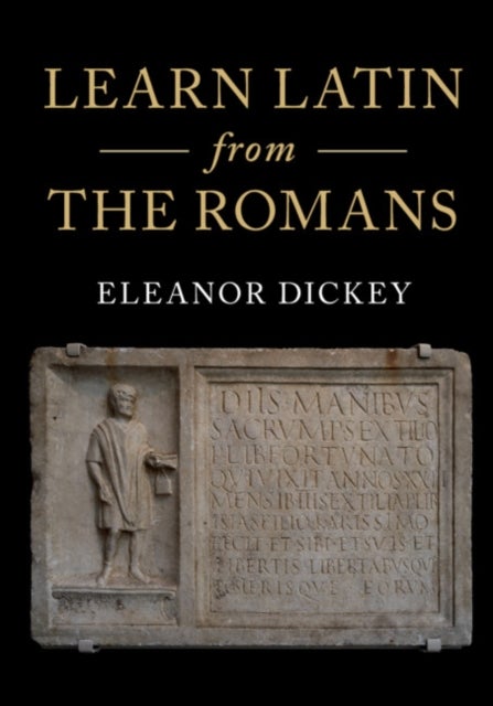 Learn Latin from the Romans - A Complete Introductory Course Using Textbooks from the Roman Empire