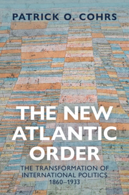 The New Atlantic Order - The Transformation of International Politics, 1860–1933
