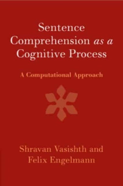 Sentence Comprehension as a Cognitive Process - A Computational Approach