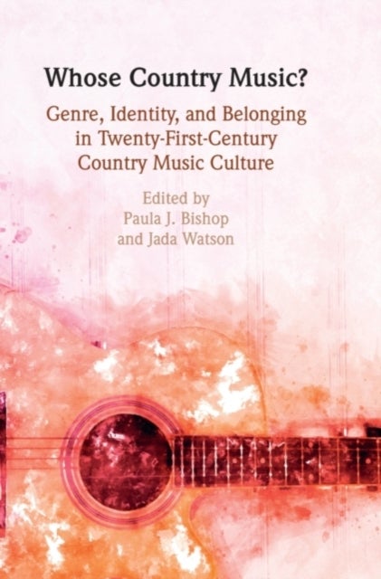 Whose Country Music? - Genre, Identity, and Belonging in Twenty-First-Century Country Music Culture
